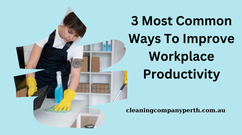 3 Most Common Ways To Improve Workplace Productivity