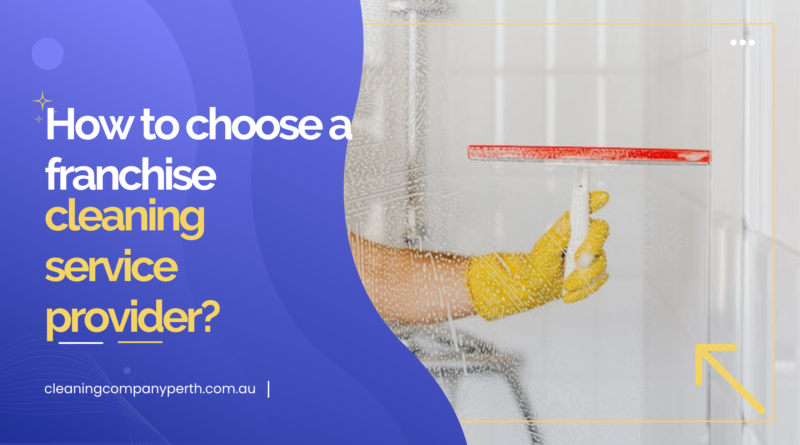 How to choose a franchise cleaning service provider