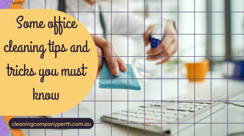 Some office cleaning tips and tricks you must know