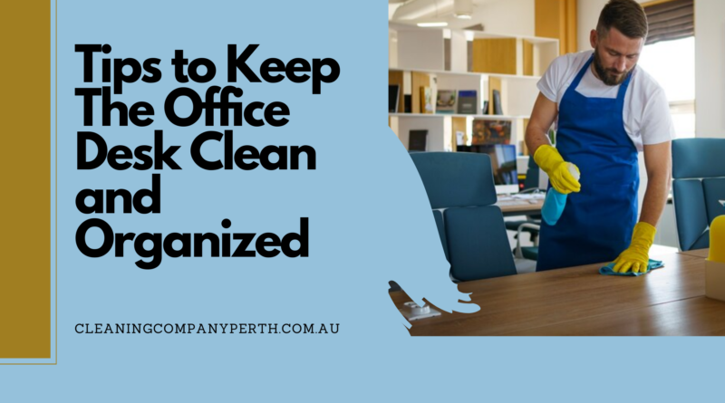 Tips to Keep The Office Desk Clean and Organized