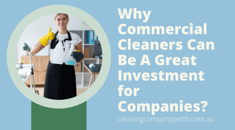 Why Commercial Cleaners Can Be A Great Investment for Companies